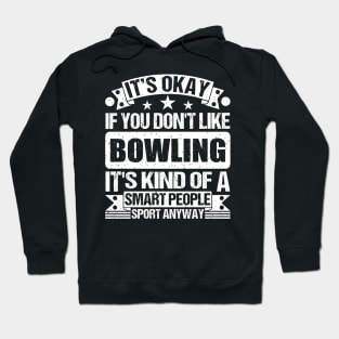 It's Okay If You Don't Like Bowling It's Kind Of A Smart People Sports Anyway Bowling Lover Hoodie